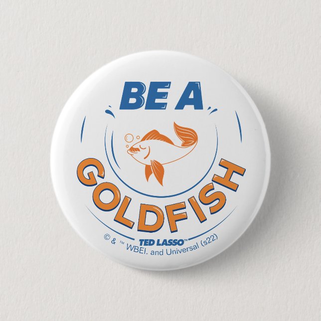 Ted Lasso | Be A Goldfish Button (Front)