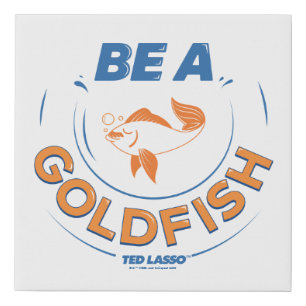 Ted Lasso Be A Goldfish Faux Canvas Print