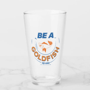 Ted Lasso Be A Goldfish Glass