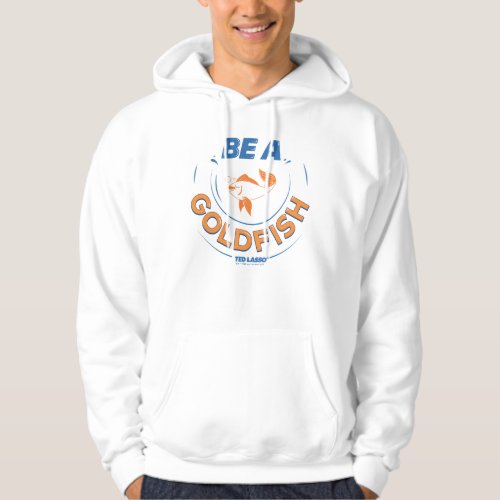 Ted Lasso  Be A Goldfish Hoodie