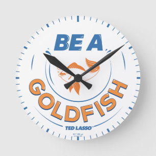Ted Lasso Be A Goldfish Round Clock