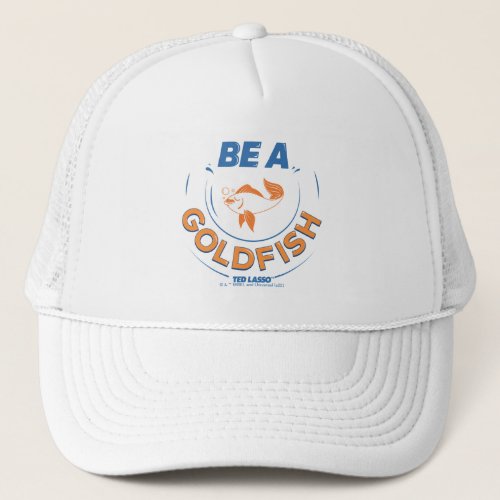 Ted Lasso  Be A Goldfish Trucker Hat