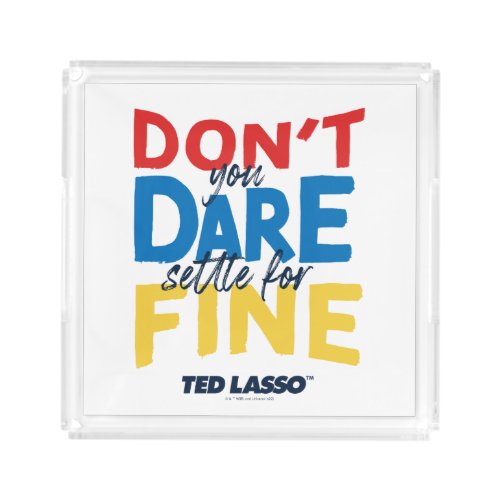 Ted Lasso  Dont You Dare Settle For Fine Acrylic Tray