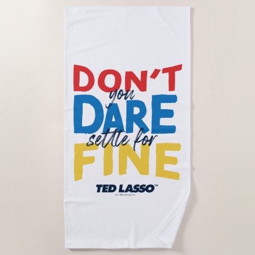 Ted Lasso  Dont You Dare Settle For Fine Beach Towel