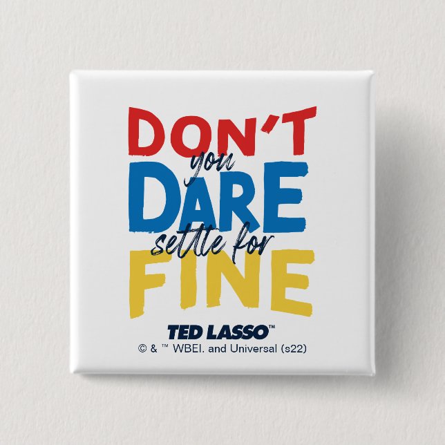 Ted Lasso | Don't You Dare Settle For Fine Button (Front)