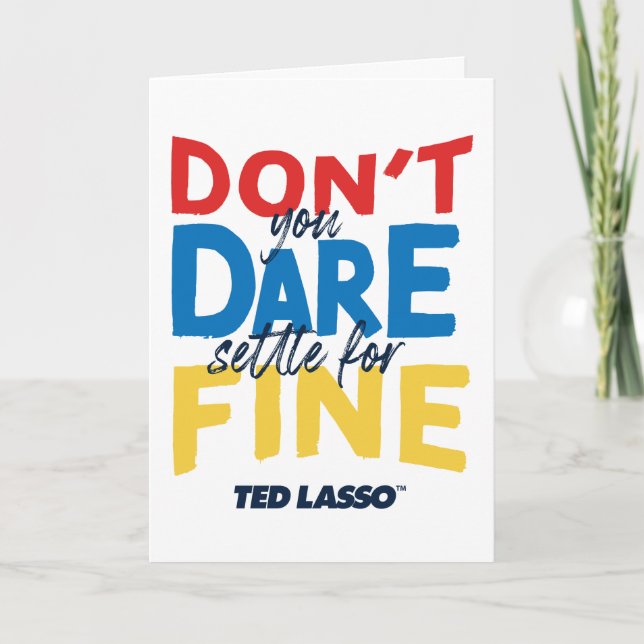Ted Lasso | Don't You Dare Settle For Fine Card (Front)