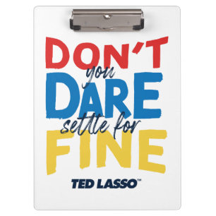Ted Lasso   Don't You Dare Settle For Fine Clipboard