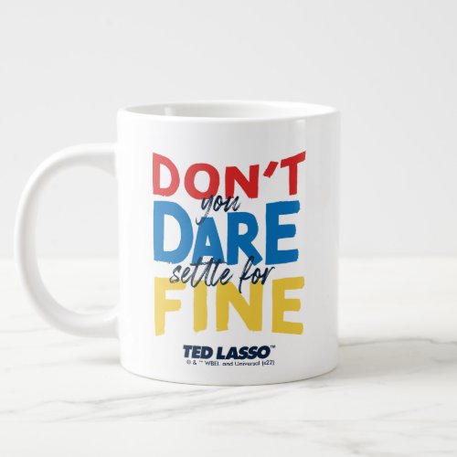 Ted Lasso  Dont You Dare Settle For Fine Giant Coffee Mug