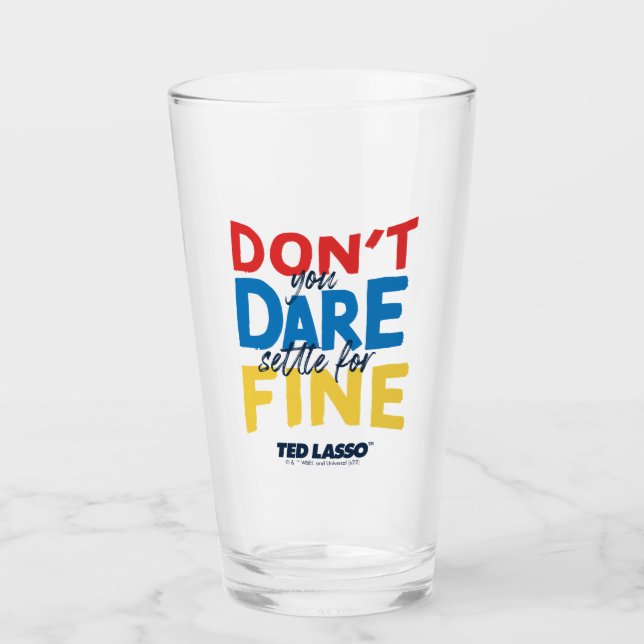 Ted Lasso | Don't You Dare Settle For Fine Glass (Front)