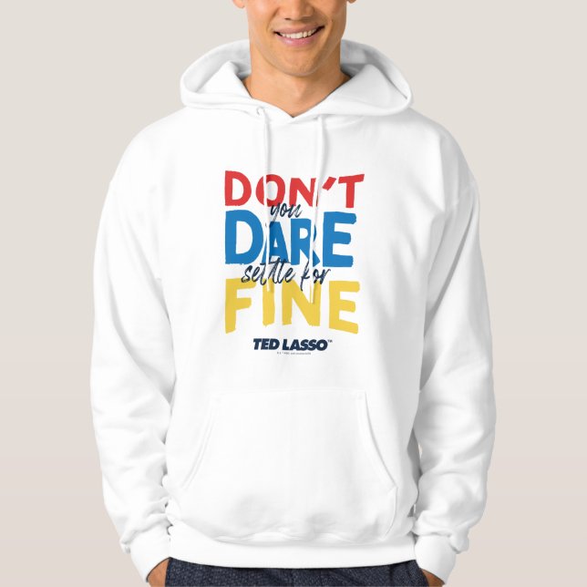 Ted Lasso | Don't You Dare Settle For Fine Hoodie (Front)