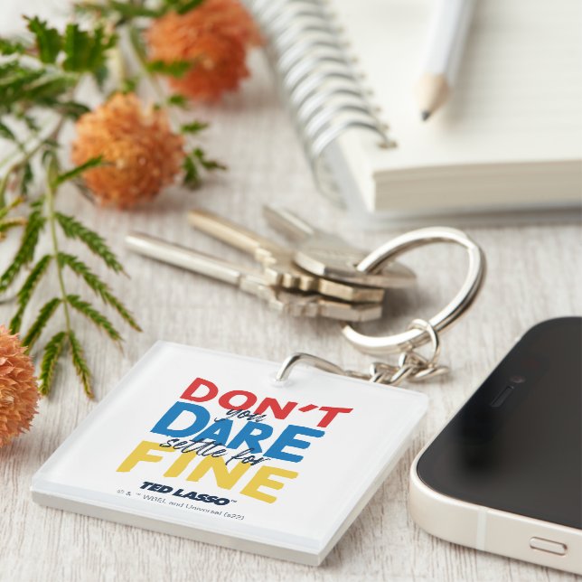 Ted Lasso | Don't You Dare Settle For Fine Keychain (Front Right)