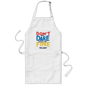 Ted Lasso   Don't You Dare Settle For Fine Long Apron
