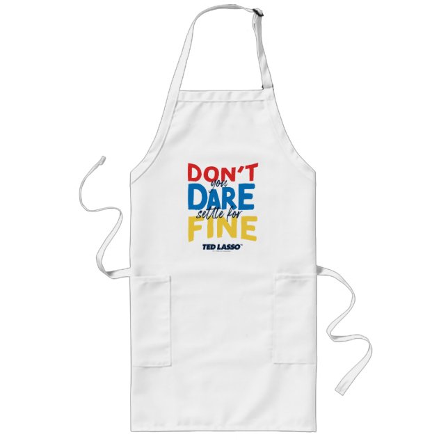 Ted Lasso | Don't You Dare Settle For Fine Long Apron (Front)