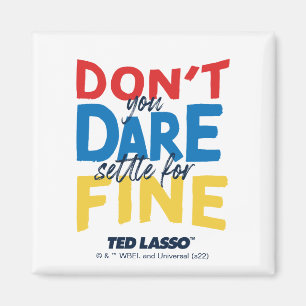 Ted Lasso Don't You Dare Settle For Fine Magnet