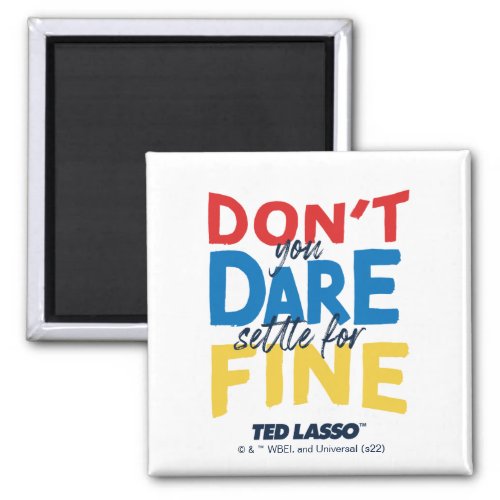 Ted Lasso  Dont You Dare Settle For Fine Magnet