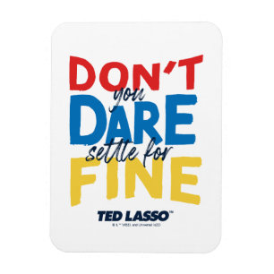 Ted Lasso Don't You Dare Settle For Fine Magnet