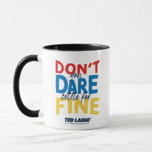 Ted Lasso Don't You Dare Settle For Fine Mug
