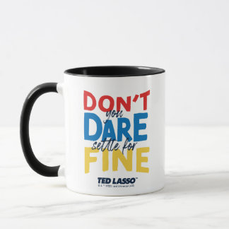 Ted Lasso | Don't You Dare Settle For Fine Mug