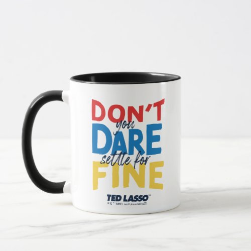 Ted Lasso  Dont You Dare Settle For Fine Mug