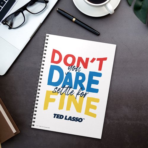 Ted Lasso  Dont You Dare Settle For Fine Notebook