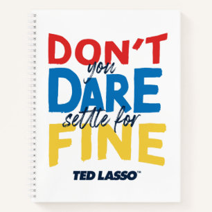 Ted Lasso Don't You Dare Settle For Fine Notebook