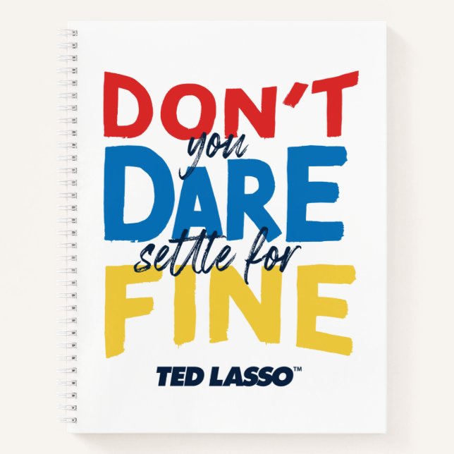 Ted Lasso | Don't You Dare Settle For Fine Notebook (Front)
