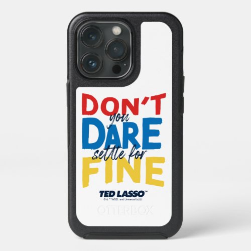 Ted Lasso  Dont You Dare Settle For Fine iPhone 13 Pro Case