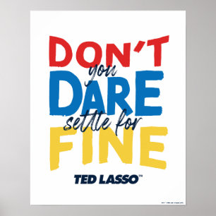 Ted Lasso Don't You Dare Settle For Fine Poster