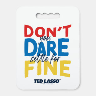 Ted Lasso Don't You Dare Settle For Fine Seat Cushion