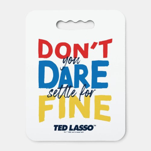 Ted Lasso  Dont You Dare Settle For Fine Seat Cushion