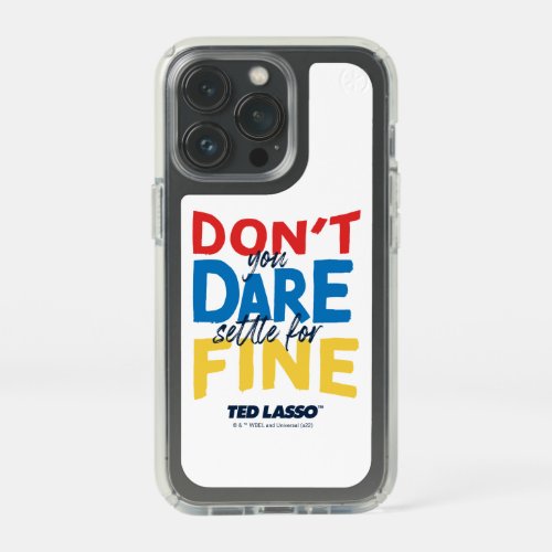 Ted Lasso  Dont You Dare Settle For Fine Speck iPhone 13 Pro Case