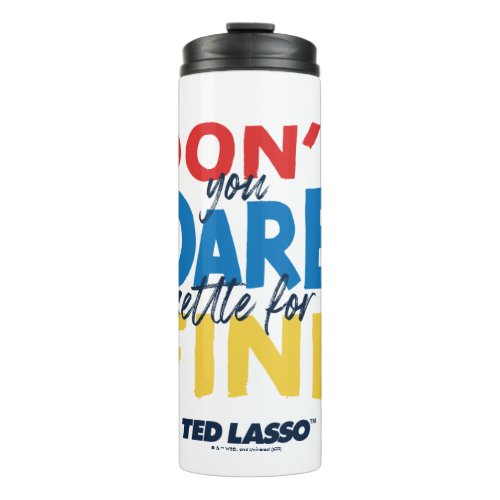 Ted Lasso  Dont You Dare Settle For Fine Thermal Tumbler