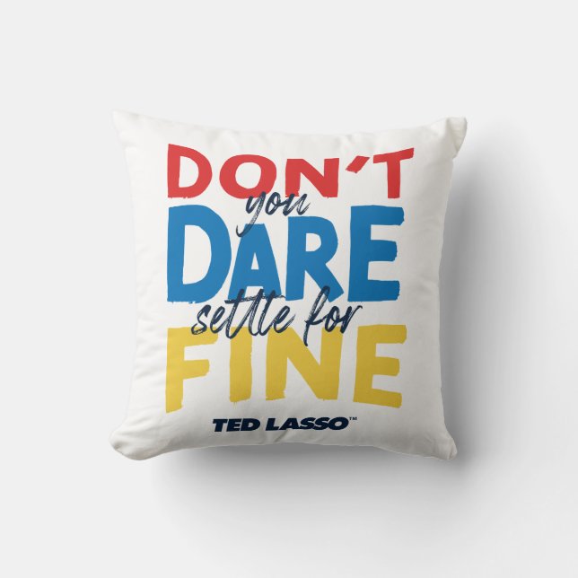 Ted Lasso | Don't You Dare Settle For Fine Throw Pillow (Front)
