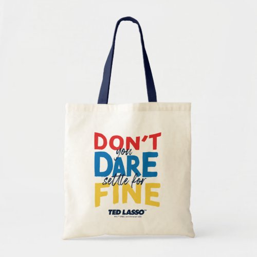 Ted Lasso  Dont You Dare Settle For Fine Tote Bag