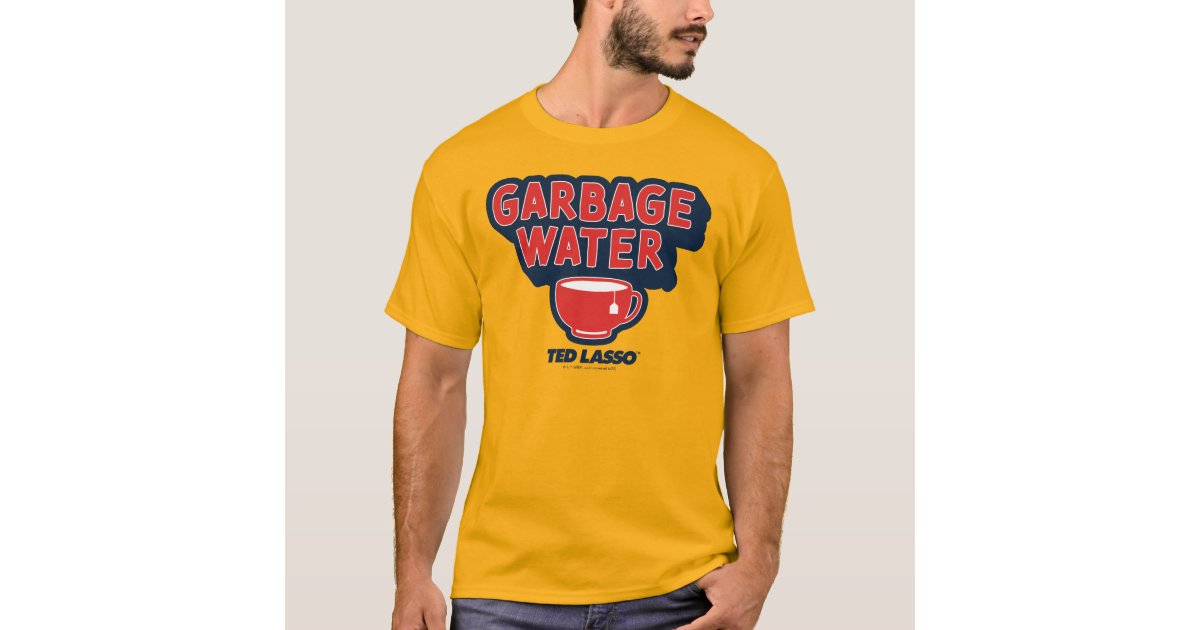 Ted Lasso Garbage Water Tea Graphic T Shirt Zazzle