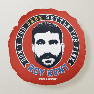 Ted Lasso Roy Kent Don't You Dare Settle Round Pillow