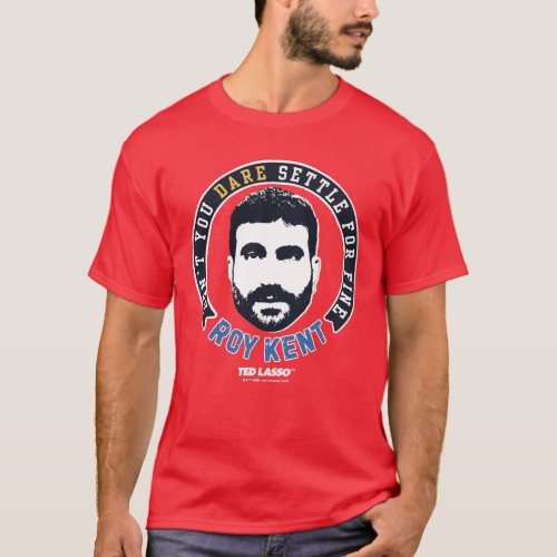 Ted Lasso  Roy Kent Dont You Dare Settle T_Shirt