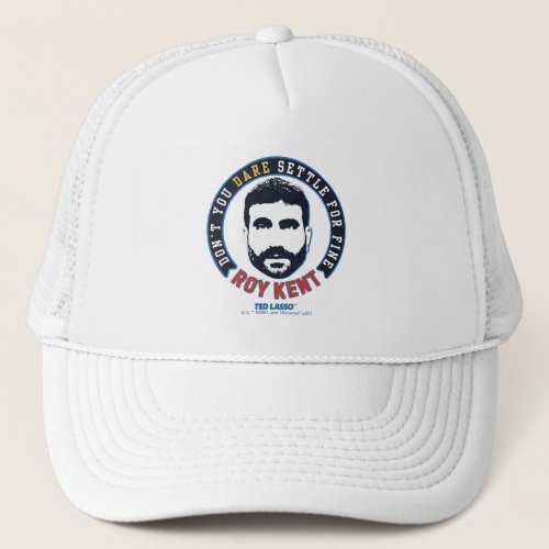Ted Lasso  Roy Kent Dont You Dare Settle Trucker Hat