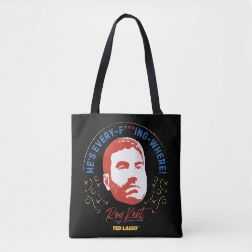 Ted Lasso  Roy Kent Hes Every __ Where Tote Bag
