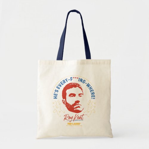 Ted Lasso  Roy Kent Hes Every __ Where Tote Bag