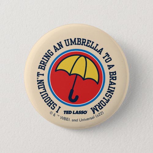 Ted Lasso  Shouldnt Bring Umbrella To Brainstorm Button