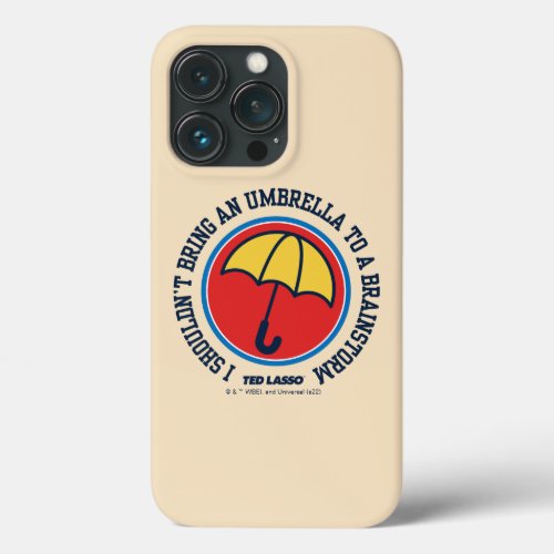Ted Lasso  Shouldnt Bring Umbrella To Brainstorm iPhone 13 Pro Case