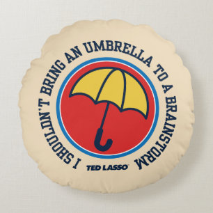 Ted Lasso   Shouldn't Bring Umbrella To Brainstorm Round Pillow