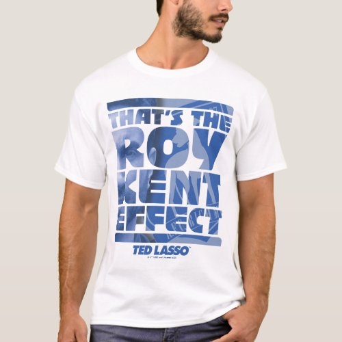Ted Lasso  Thats The Roy Kent Effect T_Shirt