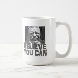 Teddy Roosevelt: Believe You Can Coffee Mug