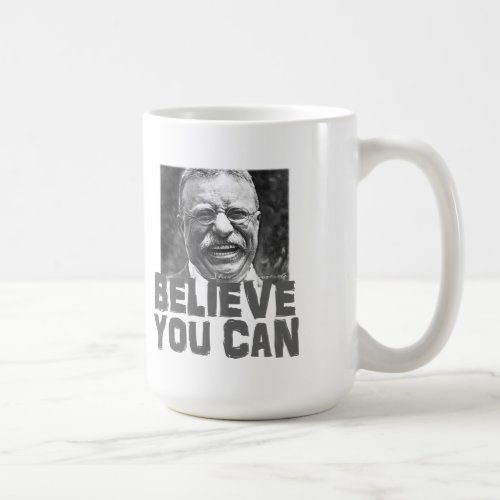 Teddy Roosevelt Believe You Can Coffee Mug