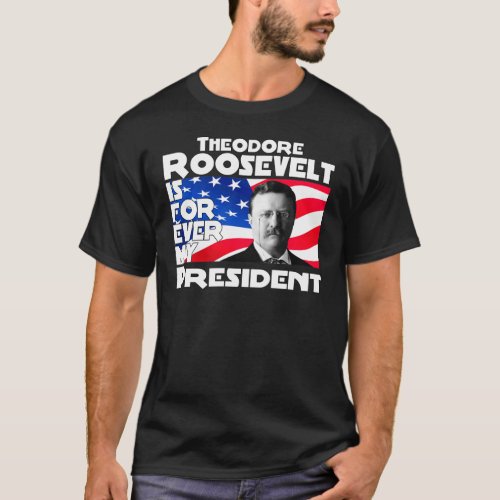 Teddy Roosevelt Forever T_Shirt