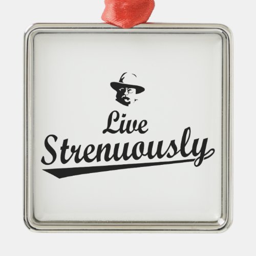 Teddy Roosevelt Live Strenuously Metal Ornament