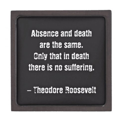 Teddy Roosevelt Quote _ Absence And Death Keepsake Box