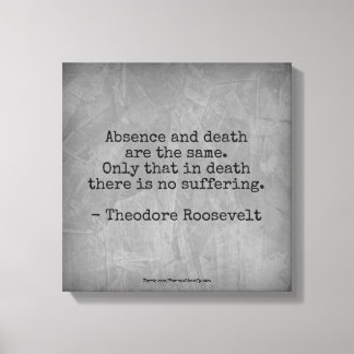 Teddy Roosevelt Quote - Absence & Death Canvas Print